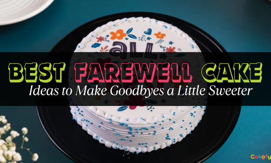 Best Farewell Cake Ideas to Make Goodbyes a Little Sweeter