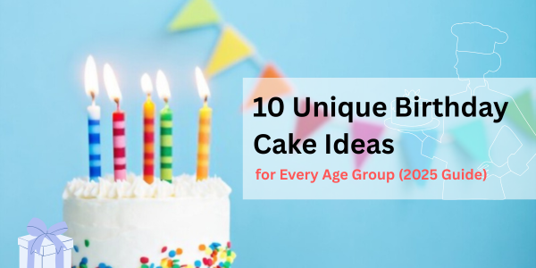 10 Unique Birthday Cake Ideas 🎂 for Every Age Group (2025 Guide)